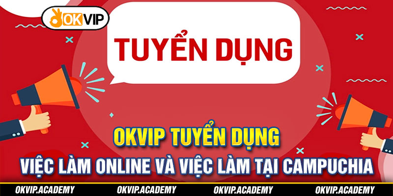 OKVIP Tuyển Dụng Việc Làm Online Và Việc Làm Tại Campuchia