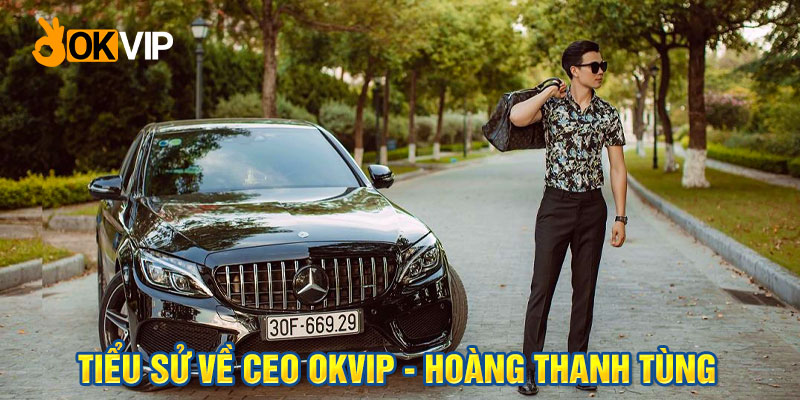 Tiểu sử về CEO OKVIP - Hoàng Thanh Tùng